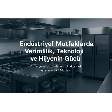 Endüstriyel Mutfaklarda Teknoloji ve Hijyen | BRT Mutfak Blog